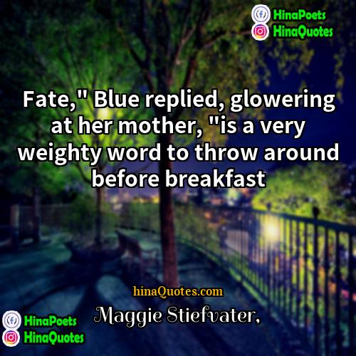 Maggie Stiefvater Quotes | Fate," Blue replied, glowering at her mother,